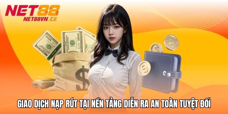 Giao dịch nạp rút tại nền tảng diễn ra an toàn tuyệt đối