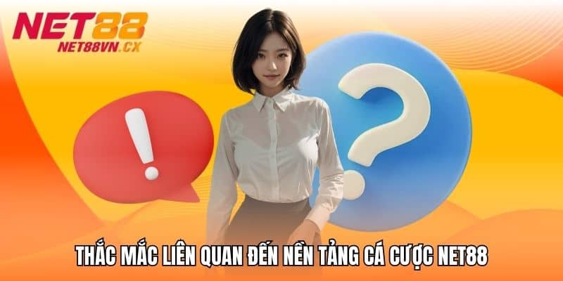 Thắc mắc liên quan đến nền tảng cá cược NET88