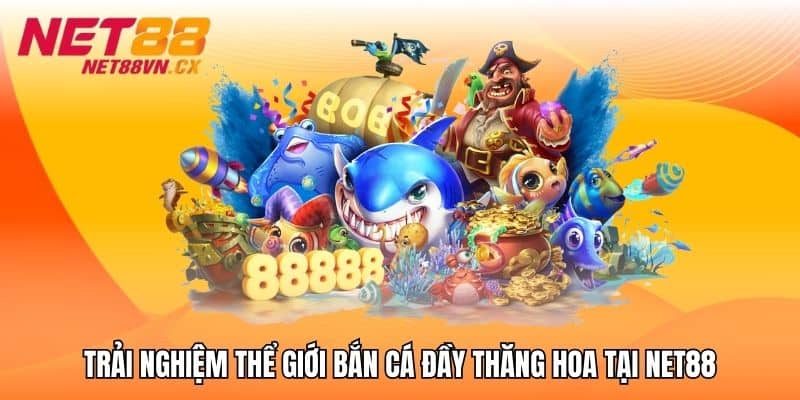 Trải nghiệm thể giới bắn cá đầy thăng hoa tại NET88